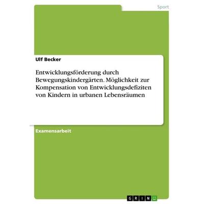 Entwicklungsförderung durch Bewegungskindergärten. Möglichkeit zur Kompensation von Entwicklungsdefiziten von Kindern in urbanen Lebensräumen,
