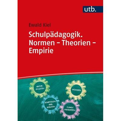 Schulpädagogik. Normen - Theorien - Empirie, Taschenbuch von Ewald Kiel, Utb GmbH, 978-3-8252-5821-4