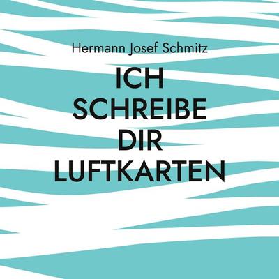 Ich schreibe dir Luftkarten, Taschenbuch von Hermann Josef Schmitz, BoD – Books on Demand, 978-3-7578-0869-3