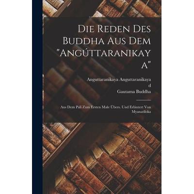 Die Reden des Buddha aus dem 'Angúttaranikaya'; aus dem Pali zum ersten Male übers. und erläutert von Myanatiloka, Taschenbuch von Anguttaranikaya