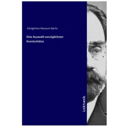 Eine Auswahl vorzüglichster Kunstschätze, Fachbücher von Königliches Museum Berlin