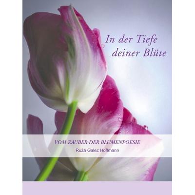 In der Tiefe deiner Blüte, Taschenbuch von Ruza Galez Hoffmann, BoD – Books on Demand, 978-3-8334-1946-1