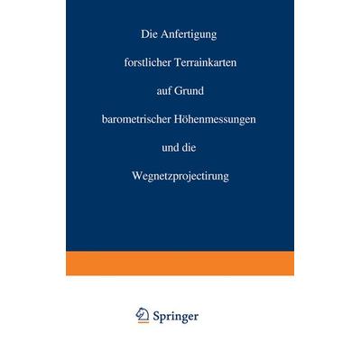 Die Anfertigung forstlicher Terrainkarten auf Grund barometrischer Höhenmessungen und die Wegnetzprojectirung, Taschenbuch von Carl Crug, Springer