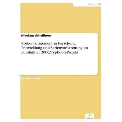 Risikomanagement in Forschung, Entwicklung und Serienvorbereitung im Eurofighter 2000/Typhoon-Projekt, Taschenbuch von Nikolaus Schellhorn, GRIN,