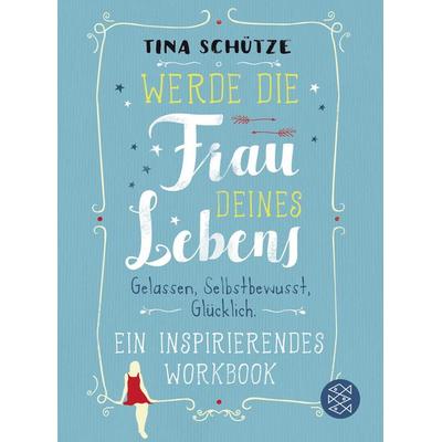 Werde die Frau deines Lebens, Taschenbuch von Tina Schütze, Fischer Taschenbuch Verlag