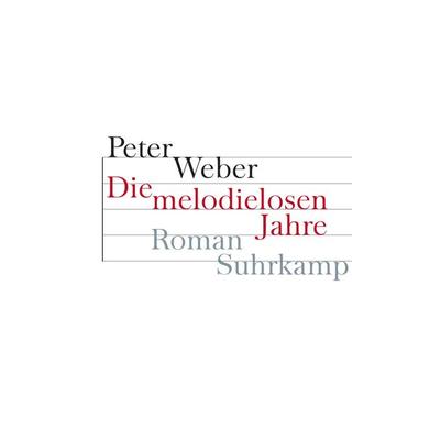 Die melodielosen Jahre, Gebundene Ausgabe von Peter Weber, Suhrkamp, 978-3-518-41774-4