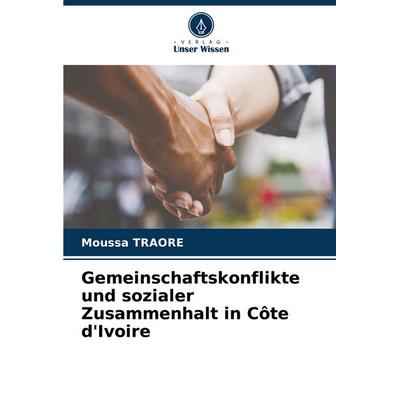 Gemeinschaftskonflikte und sozialer Zusammenhalt in Côte d'Ivoire; Taschenbuch von Moussa Traore, Verlag Unser Wissen, 978-620-8-35768-9