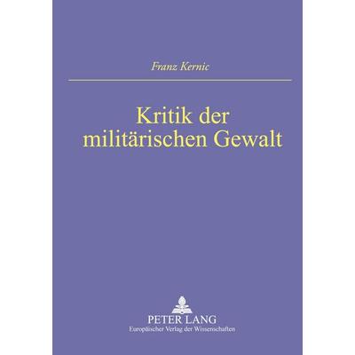 Kritik der militärischen Gewalt, Taschenbuch von Franz Kernic, Peter Lang GmbH, Internationaler Verlag der Wissenschaften, 978-3-631-39660-5