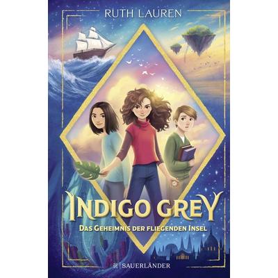 Indigo Grey – Das Geheimnis der fliegenden Insel, Gebundene Ausgabe von Ruth Lauren, Fischer Sauerländer