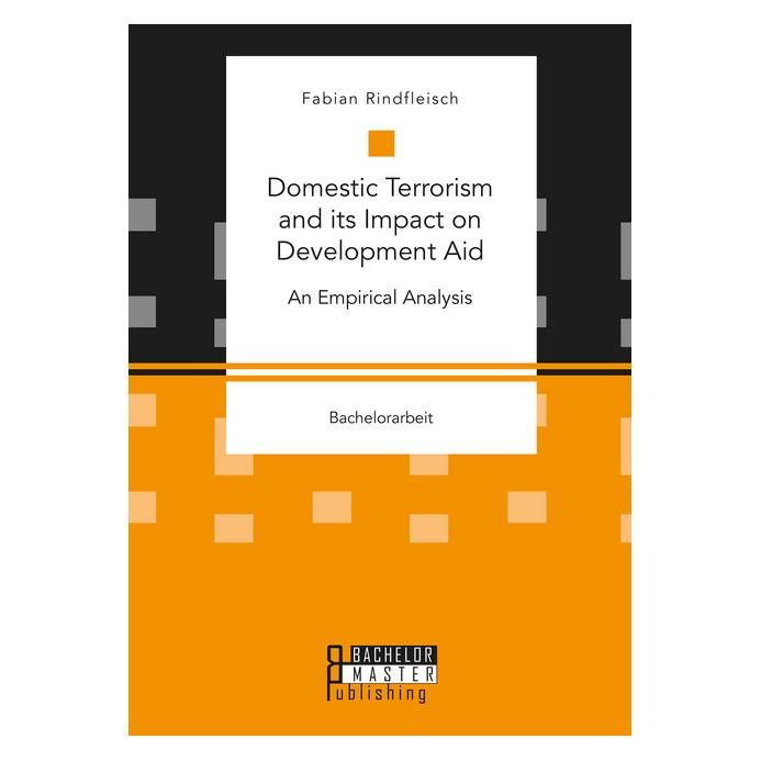 Bachelor + Master Domestic Terrorism and its Impact on Development Aid. An Empirical Analysis (Englisch, Softcover, Fabian Rindfleisch) (56101445)