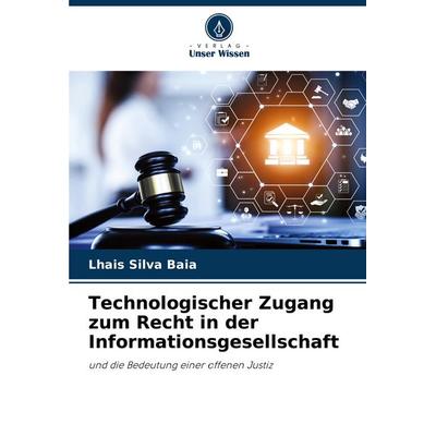 Technologischer Zugang zum Recht in der Informationsgesellschaft, Taschenbuch von Lhais Silva Baia, Verlag Unser Wissen, 978-620-7-44167-9