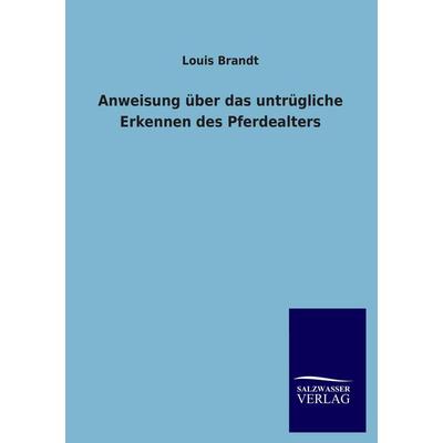 Anweisung über das untrügliche Erkennen des Pferdealters, Taschenbuch von Louis Brandt, Salzwasser, 978-3-8460-3021-9