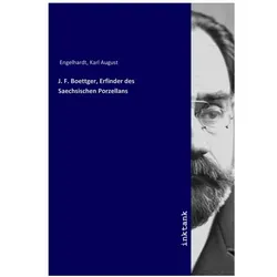 J. F. Boettger, Erfinder des Saechsischen Porzellans, Sachbücher von Karl August Engelhardt