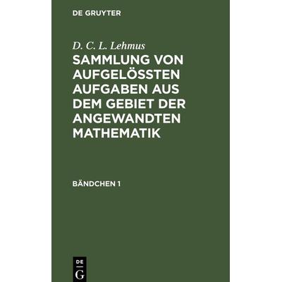 D. C. L. Lehmus: Sammlung von aufgelößten Aufgaben aus dem Gebiet der angewandten Mathematik. Bändchen 1, Gebundene Ausgabe von D. C. L. Lehmus, De