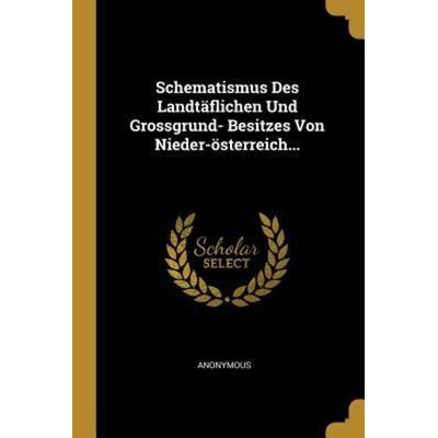 Schematismus Des Landtäflichen Und Grossgrund- Besitzes Von Nieder-Österreich..., Taschenbuch von Anonymous, Creative Media Partners, LLC,