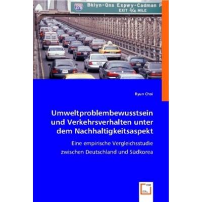 Choi, R: Umweltproblembewusstsein und Verkehrsverhalten unte, Taschenbuch von Ryun Choi, VDM, 978-3-8364-9890-6