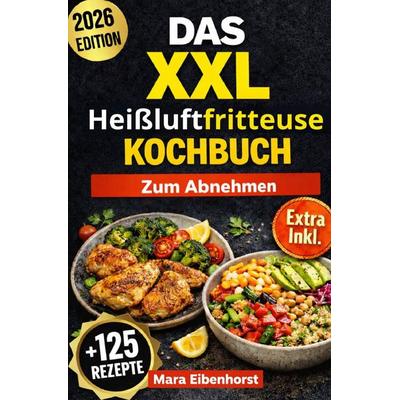 Das XXL Heißluftfritteuse Kochbuch zum Abnehmen, Taschenbuch von Mara Eibenhorst, Epubli, 978-3-565-35625-6
