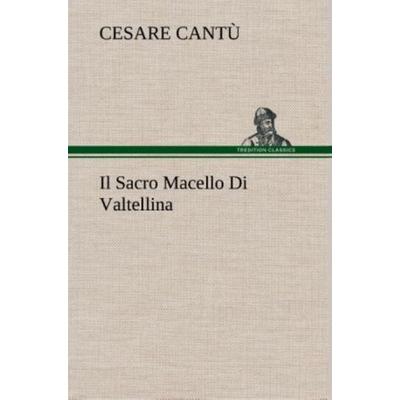 Il Sacro Macello Di Valtellina, Gebundene Ausgabe von Cesare Cantù, Tredition, 978-3-8491-2336-9