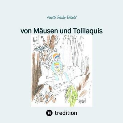 von Mäusen und Tolilaquis, Taschenbuch von Anette Setzler-Bändel, Tredition, 978-3-384-85665-4