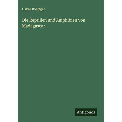 Die Reptilien und Amphibien von Madagascar, Gebundene Ausgabe von Oskar Boettger, Antigonos Verlag, 978-3-563-12529-8
