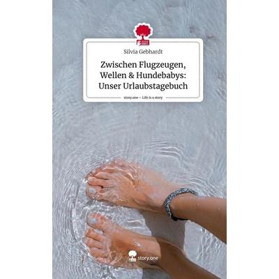 Zwischen Flugzeugen, Wellen & Hundebabys: Unser Urlaubstagebuch. Life is a Story - story.one, Gebundene Ausgabe von Silvia Gebhardt, Storylution,