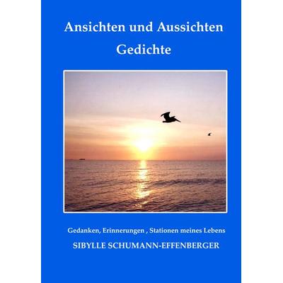 Ansichten und Aussichten, Gebundene Ausgabe von Sibylle Schumann-Effenberger, BoD – Books on Demand, 978-3-7460-8114-4