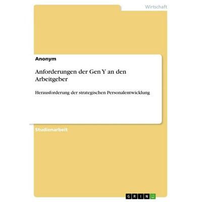 Anforderungen der Gen Y an den Arbeitgeber, Taschenbuch von Anonymous, GRIN, 978-3-346-67119-6