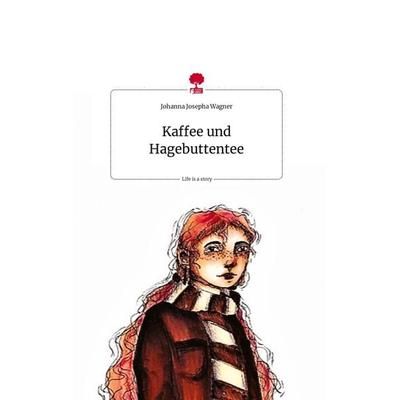 Kaffee und Hagebuttentee. Life is a Story - story.one, Gebundene Ausgabe von Johanna Josepha Wagner, Story.one publishing, 978-3-7108-0945-3