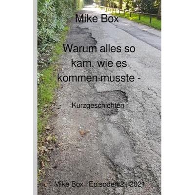 Warum alles so kam, wie es kommen musste, Taschenbuch von Mike Box, Epubli, 978-3-7575-3634-3