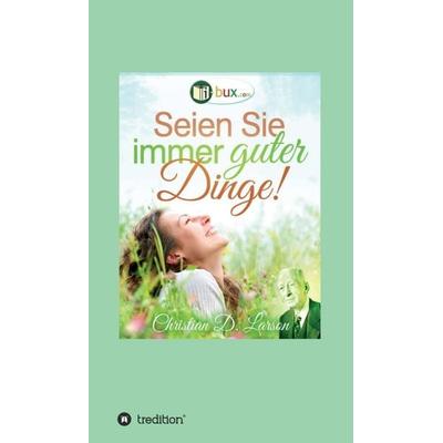 Seien Sie immer guter Dinge!, Gebundene Ausgabe von Christian Daa Larson,George Schubel,Annie Rix Miliz,Dr. Joseph Murphy,Neville Goddard, Tredition,