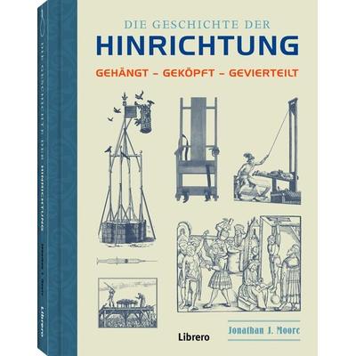 Die Geschichte der Hinrichtung, Gebundene Ausgabe von Jonathan J. Moore, Librero, 978-94-6359-623-7