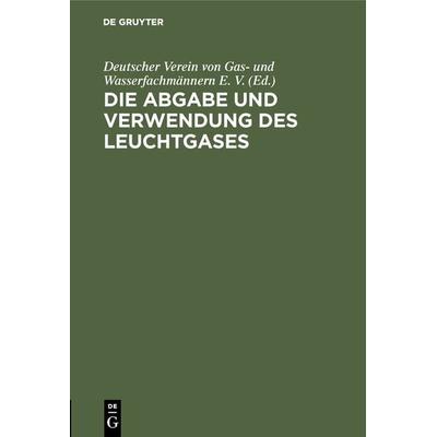 Die Abgabe und Verwendung des Leuchtgases, Gebundene Ausgabe von , De Gruyter Oldenbourg, 978-3-486-73952-7