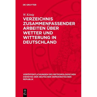 Verzeichnis zusammenfassender Arbeiten über Wetter und Witterung in Deutschland, Gebundene Ausgabe von W. König, De Gruyter, 978-3-11-270418-9