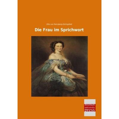 Die Frau im Sprichwort, Taschenbuch von Otto Reinsberg-Düringsfeld, Bremen University Press, 978-3-95562-731-7