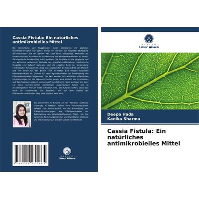Cassia Fistula: Ein natürliches antimikrobielles Mittel, Taschenbuch von Deepa Hada,Kanika Sharma, Verlag Unser Wissen, 978-620-8-25796-5