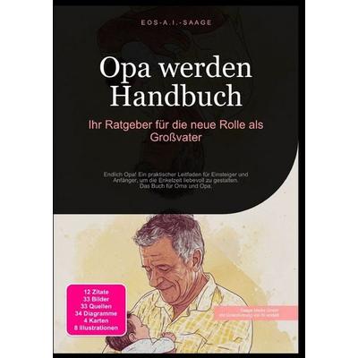 Opa werden Handbuch: Ihr Ratgeber für die neue Rolle als Großvater, Taschenbuch von D. Eos A. I. Saage, Epubli, 978-3-8197-7911-4