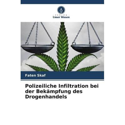 Polizeiliche Infiltration bei der Bekämpfung des Drogenhandels, Taschenbuch von Faten Skaf, Verlag Unser Wissen, 978-620-6-28808-4