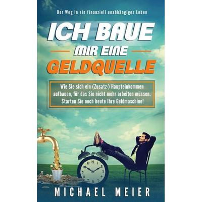Ich baue mir eine Geldquelle, Taschenbuch von Michael Meier, BoD – Books on Demand, 978-3-7519-3024-6