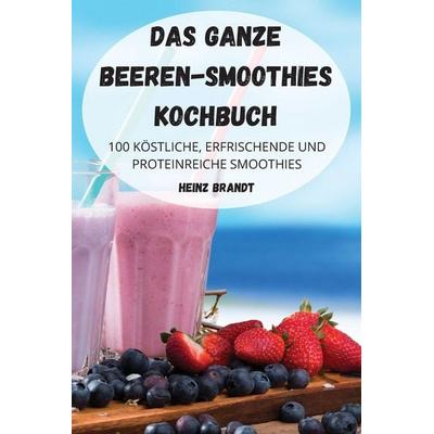DAS GANZE BEEREN-SMOOTHIES KOCHBUCH, Taschenbuch von Heinz Brandt, Heinz Brandt, 978-1-80465-066-0