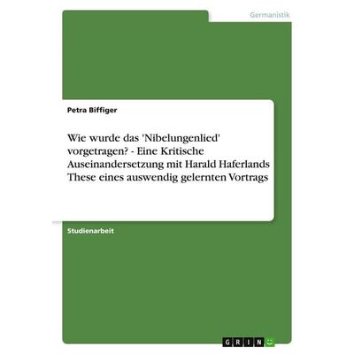 Wie wurde das 'Nibelungenlied' vorgetragen? - Eine Kritische Auseinandersetzung mit Harald Haferlands These eines auswendig gelernten Vortrags,