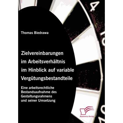 Zielvereinbarungen im Arbeitsverhältnis im Hinblick auf variable Vergütungsbestandteile, Taschenbuch von Thomas Biedrawa, Diplomica Verlag GmbH,