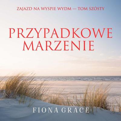 Przypadkowe marzenie (Zajazd na Wyspie Wydm — Tom szósty) - Fiona Grace, Audio, 9798261401605