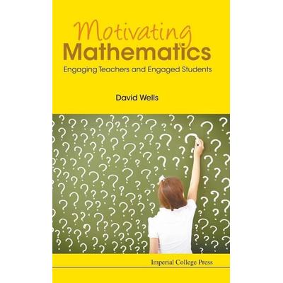 MOTIVATING MATHEMATICS, Gebundene Ausgabe von Students Engaging Teachers And Engaged, Imperial College Press, 978-1-78326-752-1