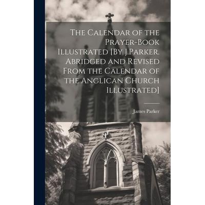 The Calendar of the Prayer-Book Illustrated [By J.Parker. Abridged and Revised From the Calendar of the Anglican Church Illustrated], Taschenbuch von