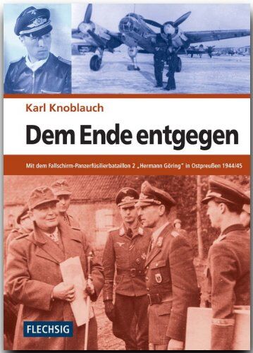 Karl Knoblauch - Dem Ende entgegen: Mit dem Fallschirm-Panzerfüsilierbataillon 2 Hermann Göring in Ostpreußen 1944/45 - Preis vom 30.09.2026 22:30:23 h