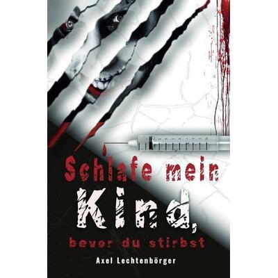 Schlafe mein Kind, bevor du stirbst, Taschenbuch von Axel Lechtenbörger, Epubli, 978-3-7485-5212-3