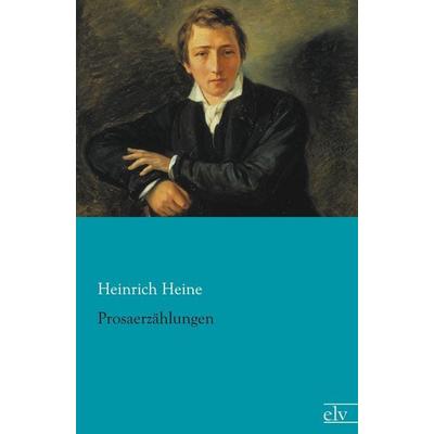 Prosaerzählungen, Taschenbuch von Heinrich Heine, Europäischer Literaturverlag, 978-3-86267-763-4