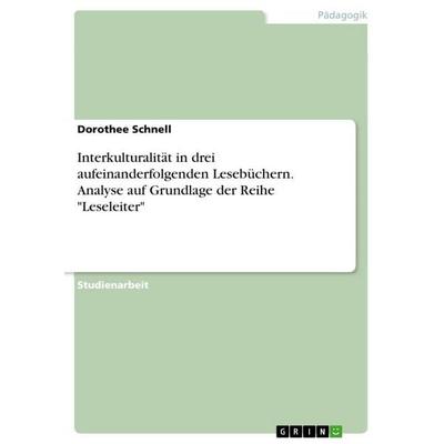 Interkulturalität in drei aufeinanderfolgenden Lesebüchern. Analyse auf Grundlage der Reihe 'Leseleiter'; Taschenbuch von Dorothee Schnell, GRIN,