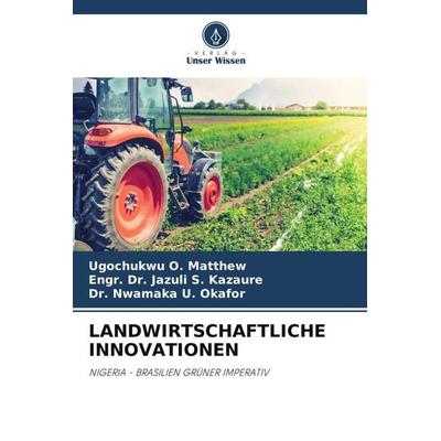 LANDWIRTSCHAFTLICHE INNOVATIONEN, Taschenbuch von Ugochukwu O. Matthew,Engr. Jazuli S. Kazaure,Nwamaka U. Okafor, Verlag Unser Wissen,