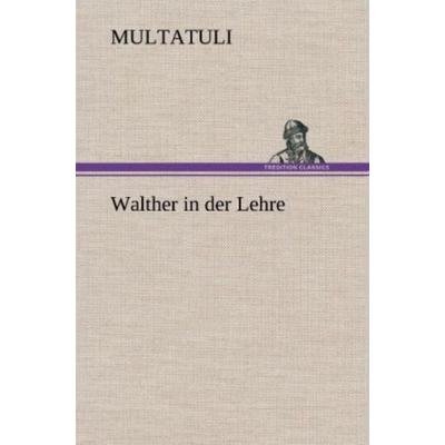 Walther in der Lehre, Gebundene Ausgabe von Multatuli, Tredition, 978-3-8472-7003-4